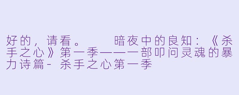 好的，请看。

暗夜中的良知：《杀手之心》第一季——一部叩问灵魂的暴力诗篇-杀手之心第一季