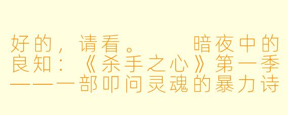 好的，请看。

暗夜中的良知：《杀手之心》第一季——一部叩问灵魂的暴力诗篇