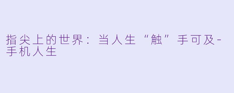 指尖上的世界：当人生“触”手可及