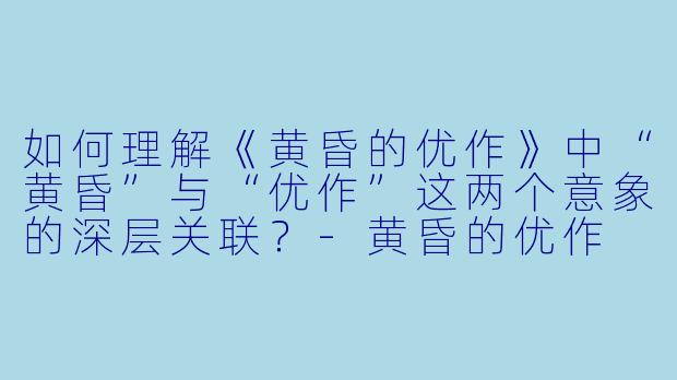 如何理解《黄昏的优作》中“黄昏”与“优作”这两个意象的深层关联？