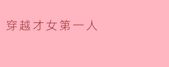 若论穿越才女第一人，你心中何人可当此称？为何独独是她？