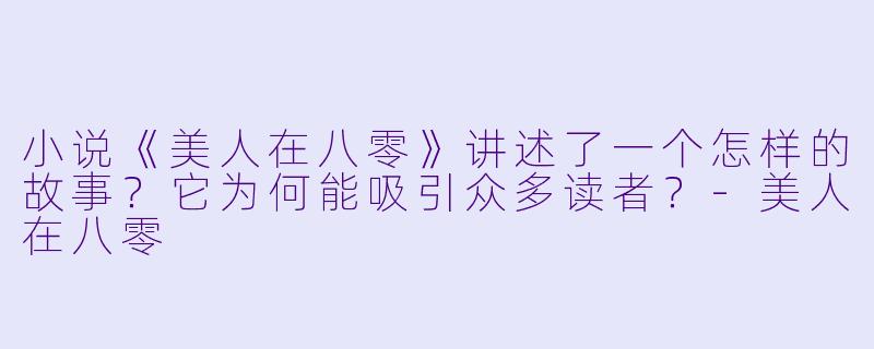 小说《美人在八零》讲述了一个怎样的故事？它为何能吸引众多读者？