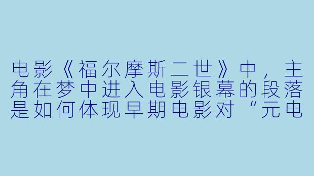 电影《福尔摩斯二世》中，主角在梦中进入电影银幕的段落是如何体现早期电影对“元电影”概念的探索的？