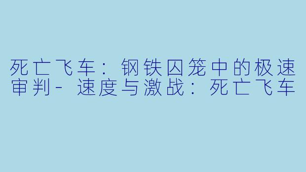 死亡飞车：钢铁囚笼中的极速审判-速度与激战：死亡飞车