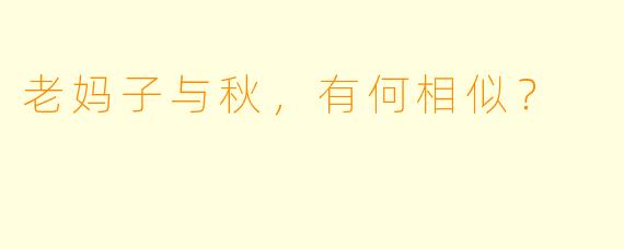 老妈子与秋，有何相似？