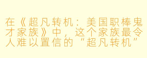 在《超凡转机:美国职棒鬼才家族》中,这个家族最令人难以置信的“超凡转机”具体体现在哪一次事件上?