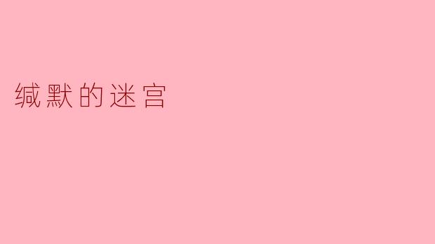 当你在“缄默的迷宫”中行走时，最深的恐惧是什么——是迷路，还是终于发现所有墙壁都在模仿你内心回音的形状？