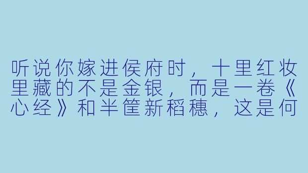 听说你嫁进侯府时,十里红妆里藏的不是金银,而是一卷《心经》和半筐新稻穗,这是何故?